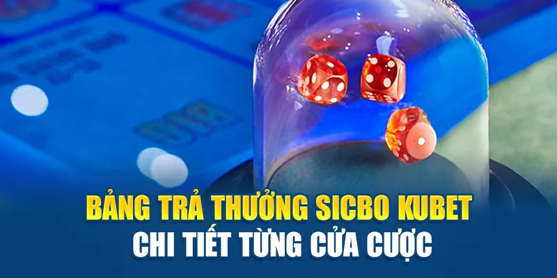 Cách Chơi Sicbo Dễ Thắng Tại Kubet Dành Cho Người Mới 2 Bảng trả thưởng Sicbo Kubet chi tiết từng cửa cược