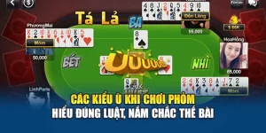 Các Kiểu Ù Khi Chơi Phỏm - Hiểu Đúng Luật, Nắm Chắc Thế Bài