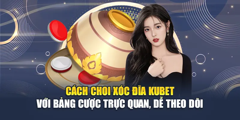 Hướng Dẫn Cách Chơi Xóc Đĩa Hiệu Quả Tại Nhà Cái Kubet 1 Cách chơi xóc đĩa Kubet với bảng cược trực quan, dễ theo dõi