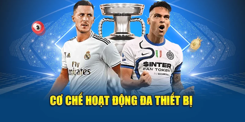 Cược Bóng Đá Bằng Thẻ Cào - Đổi Mệnh Nhờ Một Cú Chạm Tay 2 Cơ chế hoạt động đa thiết bị