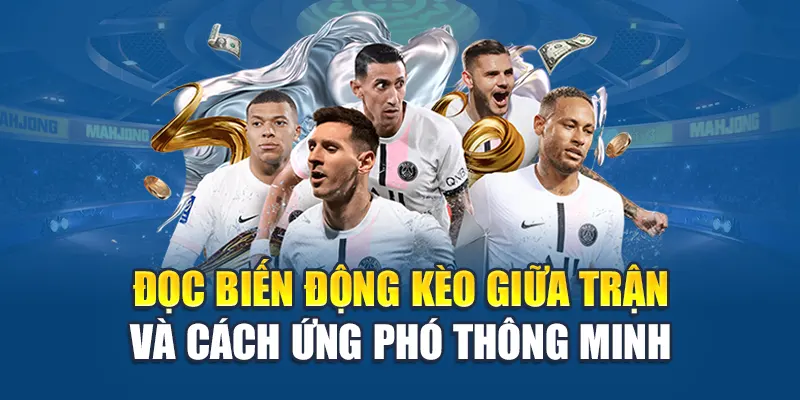 2 Đọc biến động kèo giữa trận và cách ứng phó thông minh