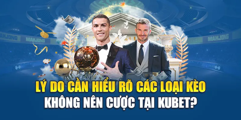 Các Loại Kèo Không Nên Cược - Chọn Lọc Thông Minh 1 Lý do cần hiểu rõ các loại kèo không nên cược tại Kubet?