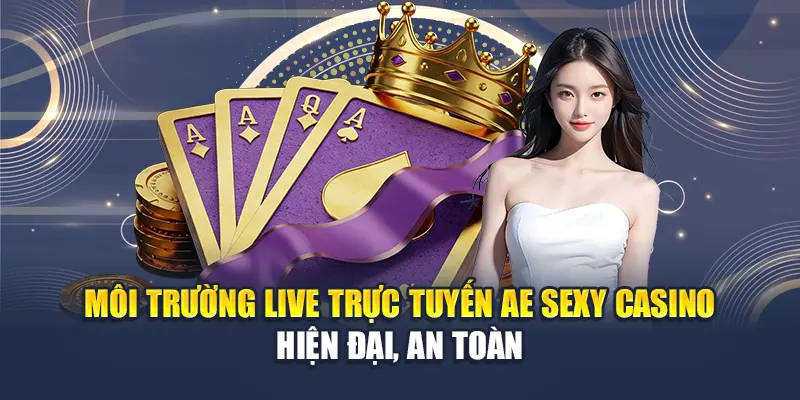 Khám Phá AE Sexy Casino Kubet – Game Live Đỉnh Cao Hấp Dẫn 2 Môi trường live trực tuyến AE Sexy Casino hiện đại, an toàn
