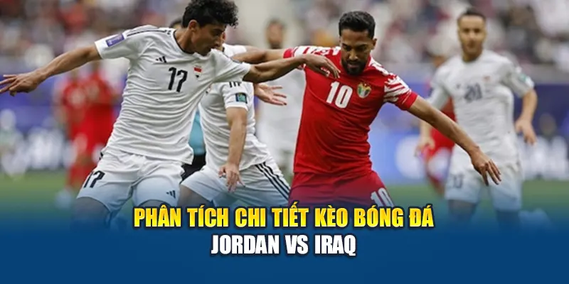 Soi Kèo Bóng Đá Jordan Vs Iraq Ngày 11/06 Cùng Kubet79.top 1 Phân tích chi tiết kèo bóng đá Jordan vs Iraq