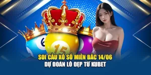 Soi Cầu Xổ Số Miền Bắc 14/06 - Dự Đoán Lô Đẹp Từ Kubet
