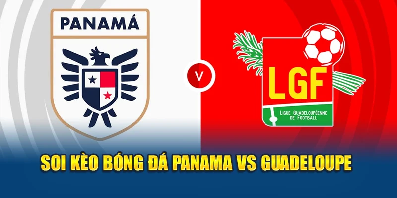 Soi Kèo Bóng Đá Panama Vs Guadeloupe - Cược Đội Cửa Trên? 3 Soi kèo bóng đá Panama Vs Guadeloupe