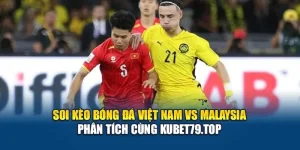 Soi Kèo Bóng Đá Việt Nam Vs Malaysia – Phân Tích Cùng Kubet79.top
