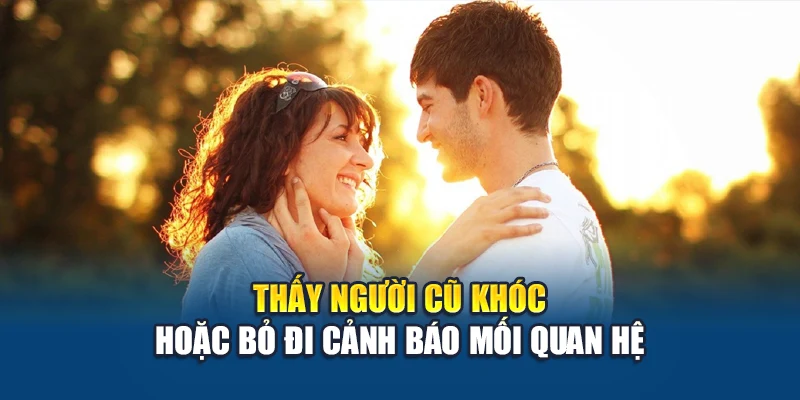 Mơ Thấy Người Yêu Cũ - Điềm Báo Ẩn Sau Giấc Mộng Xưa Cũ 2 Thấy người cũ khóc hoặc bỏ đi cảnh báo mối quan hệ