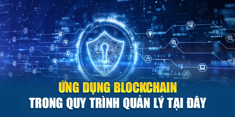 Blockchain Ba Tây Tại Nhà Cái Kubet: An Toàn & Hiện Đại 2 Ứng dụng Blockchain trong quy trình quản lý tại đây